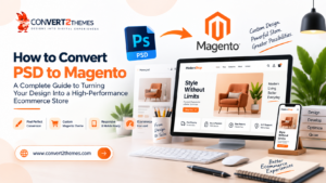 PSD to Magento: How to Turn a Custom Design Into a High-Performance Ecommerce Store